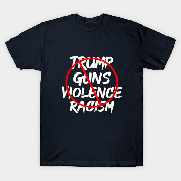 Anti Trump No Guns No Violence No Racism T-Shirt by lisalizarb
